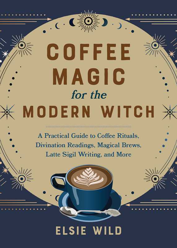 Coffee Magic for the Modern Witch by Elsie Wild: Paper Over Board; 192 pages / English