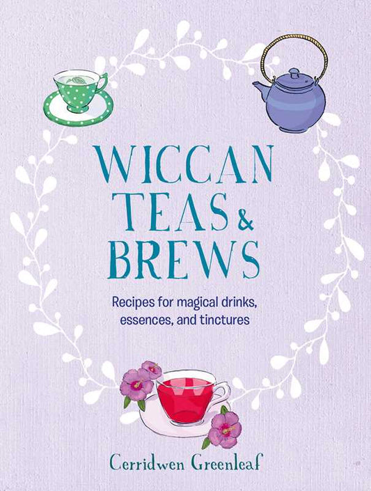 Wiccan Teas & Brews by Cerridwen Greenleaf: Hardcover; 144 pages / English