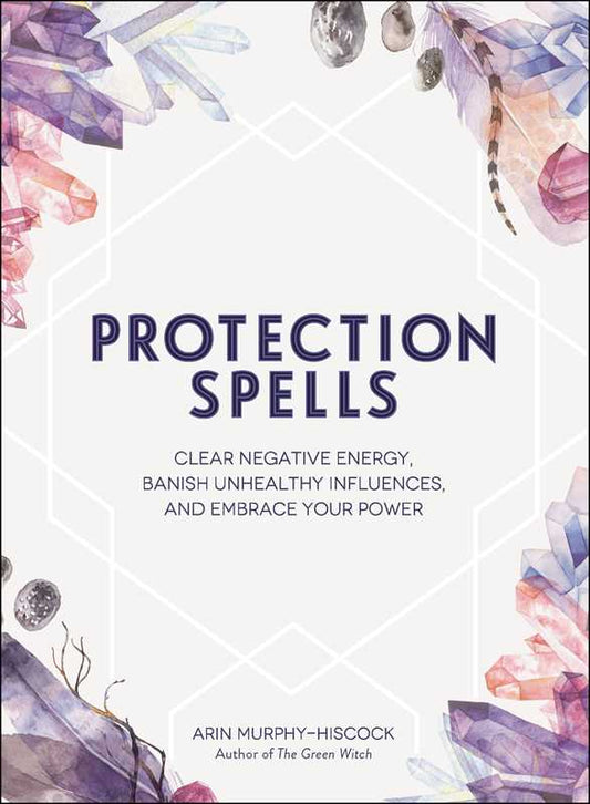Protection Spells by Arin Murphy-Hiscock: Hardcover; 224 pages / English
