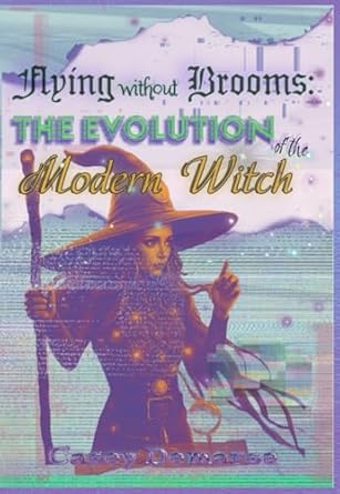 Flying Without Brooms: the Evolution of the Modern Witch