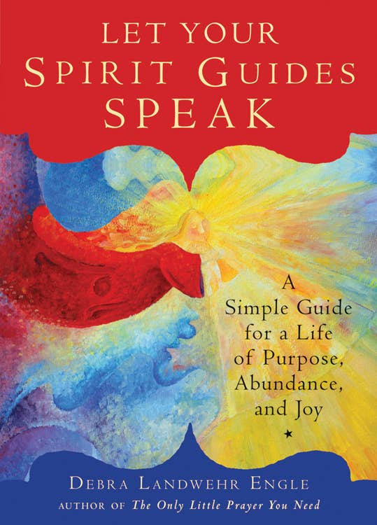 Let Your Spirit Guides Speak: A Simple Guide for a Life of