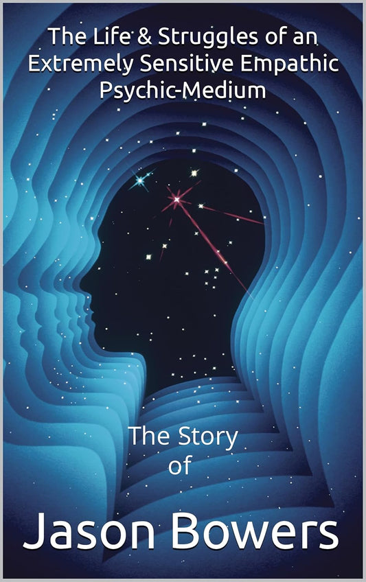 The Life and Struggle of an Extremely Sensitive Psychic-Medium - The Story of Jason Bowers