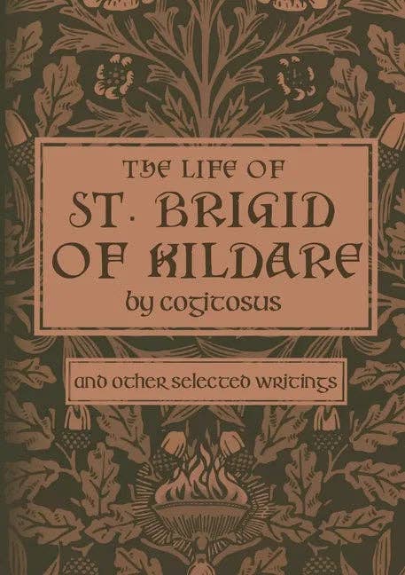 The Life of St. Brigid of Kildare by Cogitosus: And Other Selected Writings - Paperback
