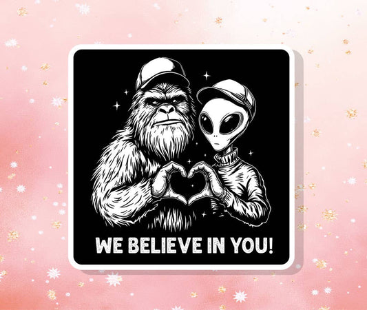 We Believe In You Vinyl Sticker Bigfoot Alien Funny Humor
