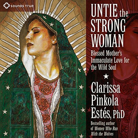 Untie the Strong Woman: Blessed Mother's Immaculate Love for the Wild Soul