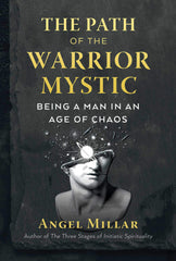 The Path of the Warrior Mystic: Being a man in an age of chaos